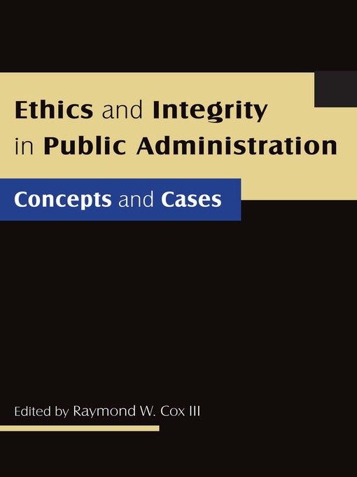 Title details for Ethics and Integrity in Public Administration by Raymond W. Cox III - Available